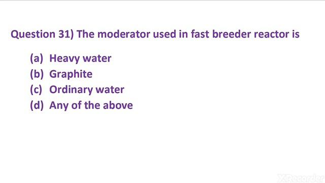 Question 31) The Moderator Used In Fast Breeder Reactor Is (a) Heavy Water (b) Graphite  (c) Ordi