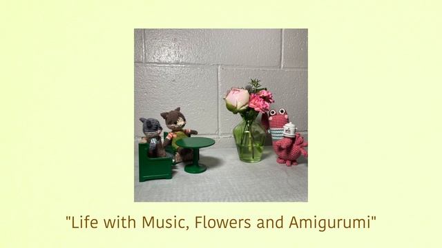 Life With Music, Flowers And Amigurumi #11