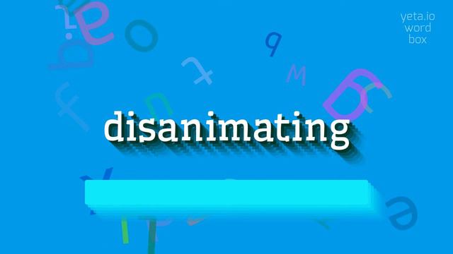 DISANIMATING - HOW TO PRONOUNCE IT? #disanimating