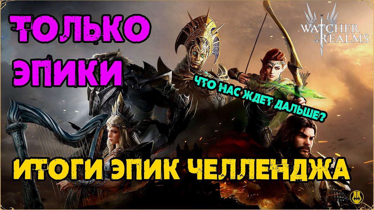 Итог Эпик Челленджа / Что Дальше? / Watcher Of Realms / WOR