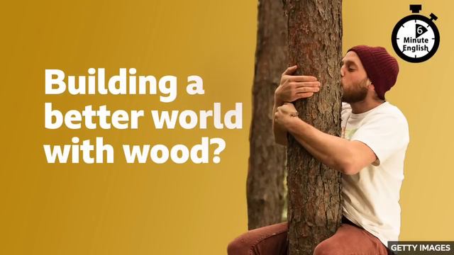 Building A Better World With Wood ⏲️ 6 Minute English