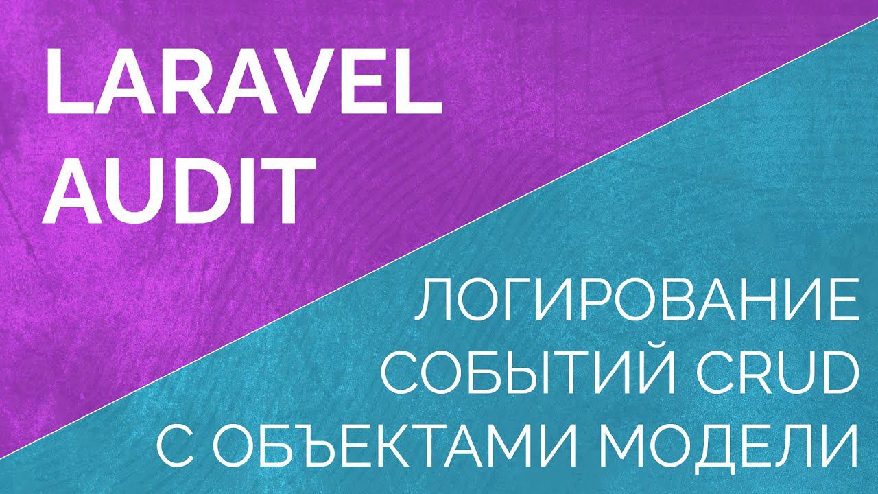 Laravel Audit. Логирование событий Crud C объектами модели. Observe Crud Events