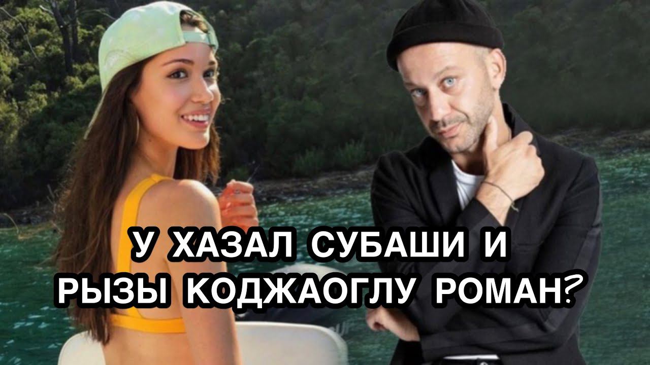 У ХАЗАЛ СУБАШИ И РЫЗЫ КОДЖАОГЛУ РОМАН?