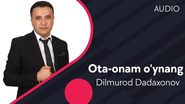 Dilmurod Dadaxonov - Ota-onam oynang  Дилмурод Дадахонов - Ота-онам уйнанг AUDIO