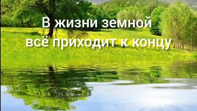 В жизни земной всё приходит к концу