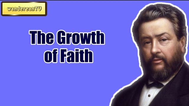 The Growth Of Faith || CHARLES SPURGEON || Volume 57: 1911