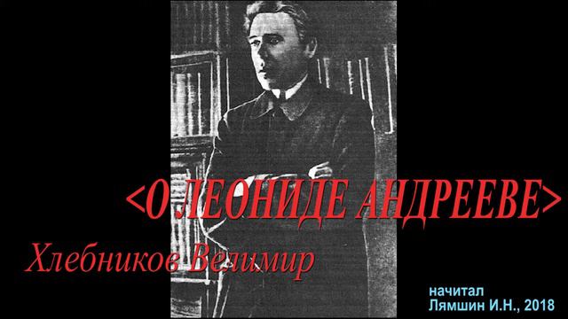=О ЛЕОНИДЕ АНДРЕЕВЕ=  - Велимир Хлебников