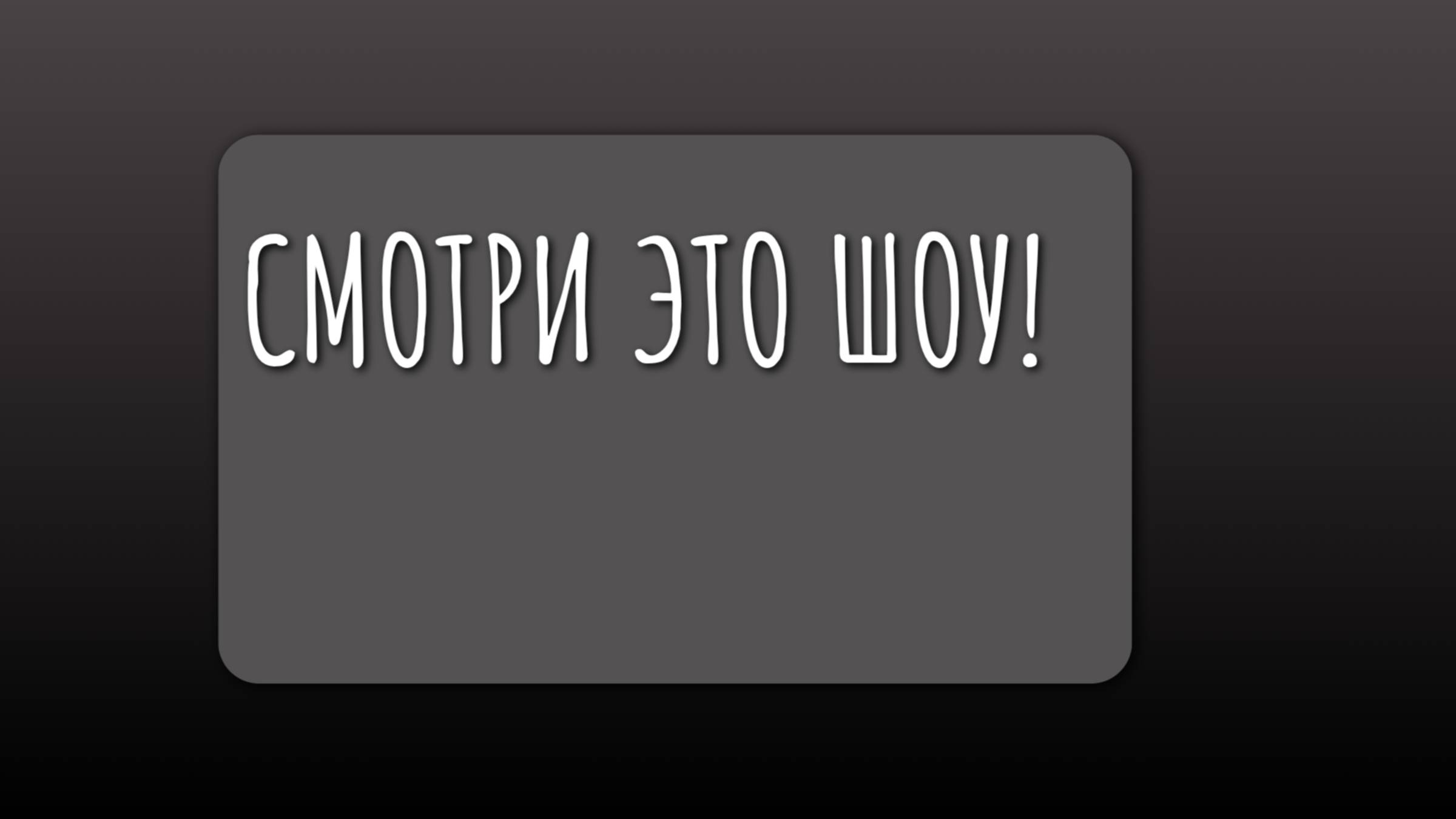 СМОТРИ ЭТО ШОУ