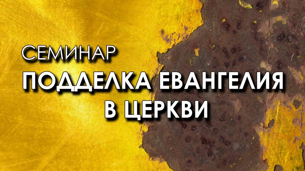 Семинар. Подделка Евангелия в церкви.