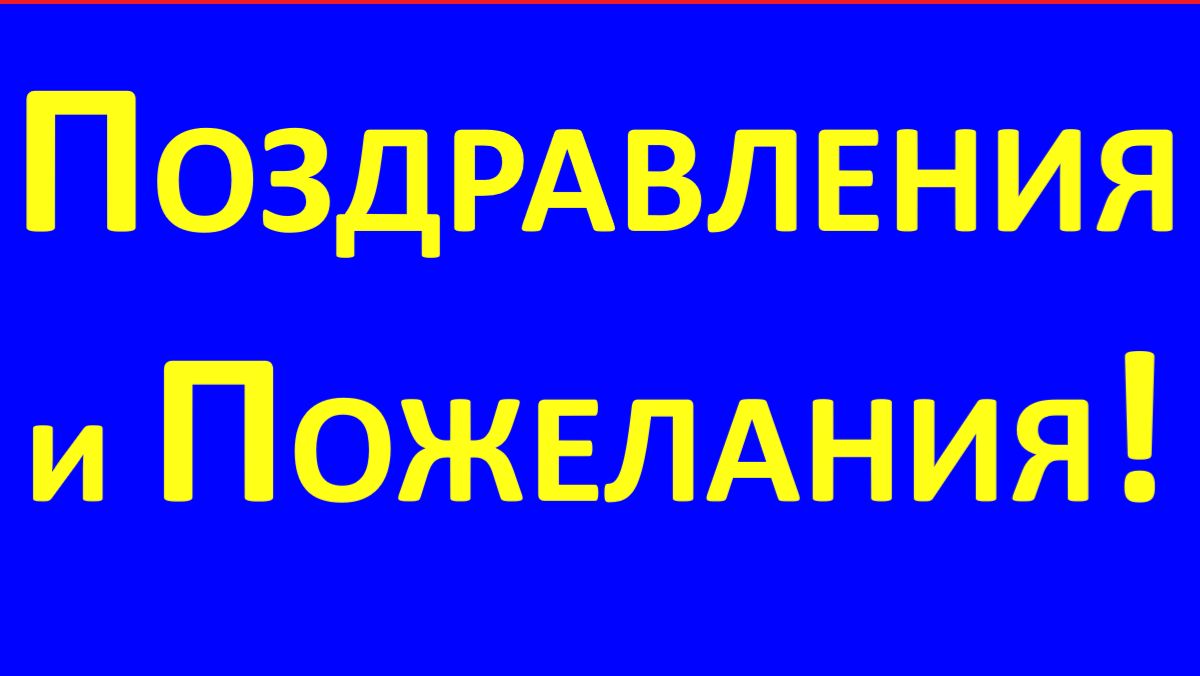 ПОЗДРАВЛЕНИЯ И ПОЖЕЛАНИЯ!