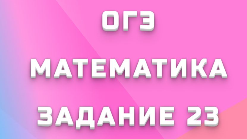ОГЭ МАТЕМАТИКА ЗАДАНИЕ 23