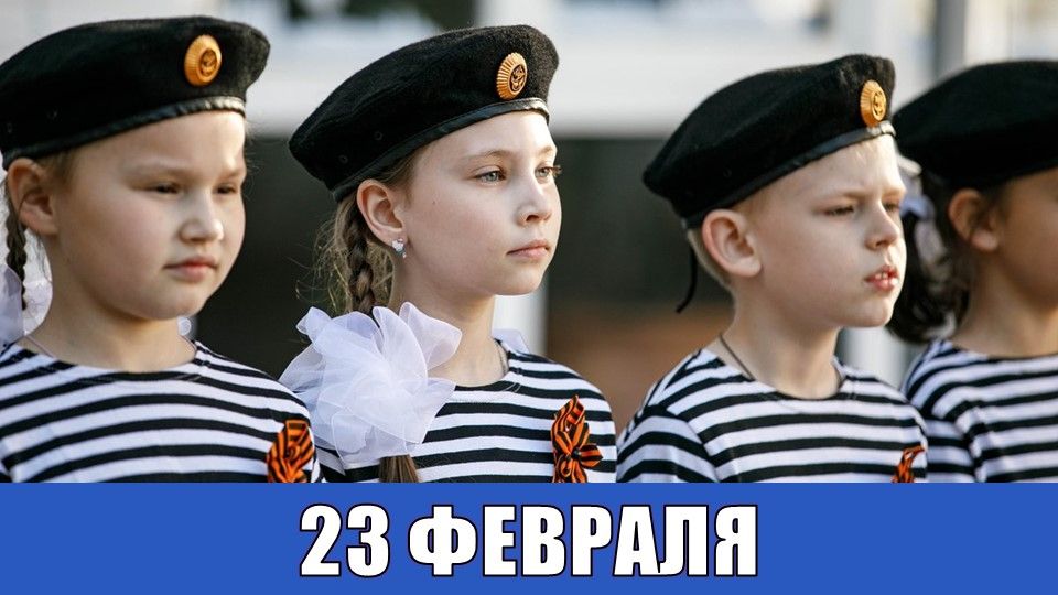 23 ФЕВРАЛЯ - ДЕНЬ ЗАЩИТНИКА ОТЕЧЕСТВА