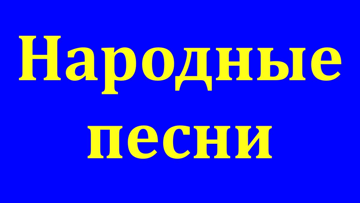 НАРОДНЫЕ ПЕСНИ
