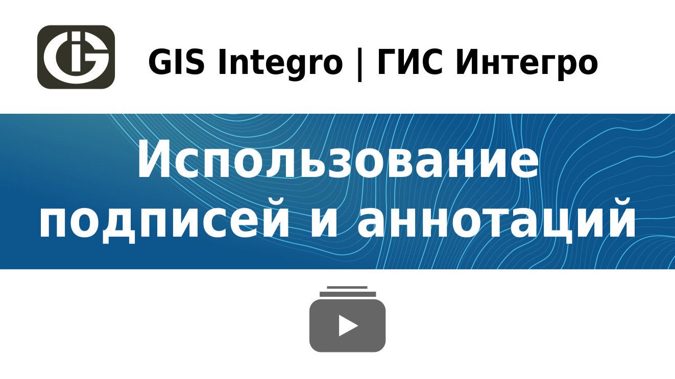 Использование подписей и аннотаций в GIS Integro | ГИС Интегро
