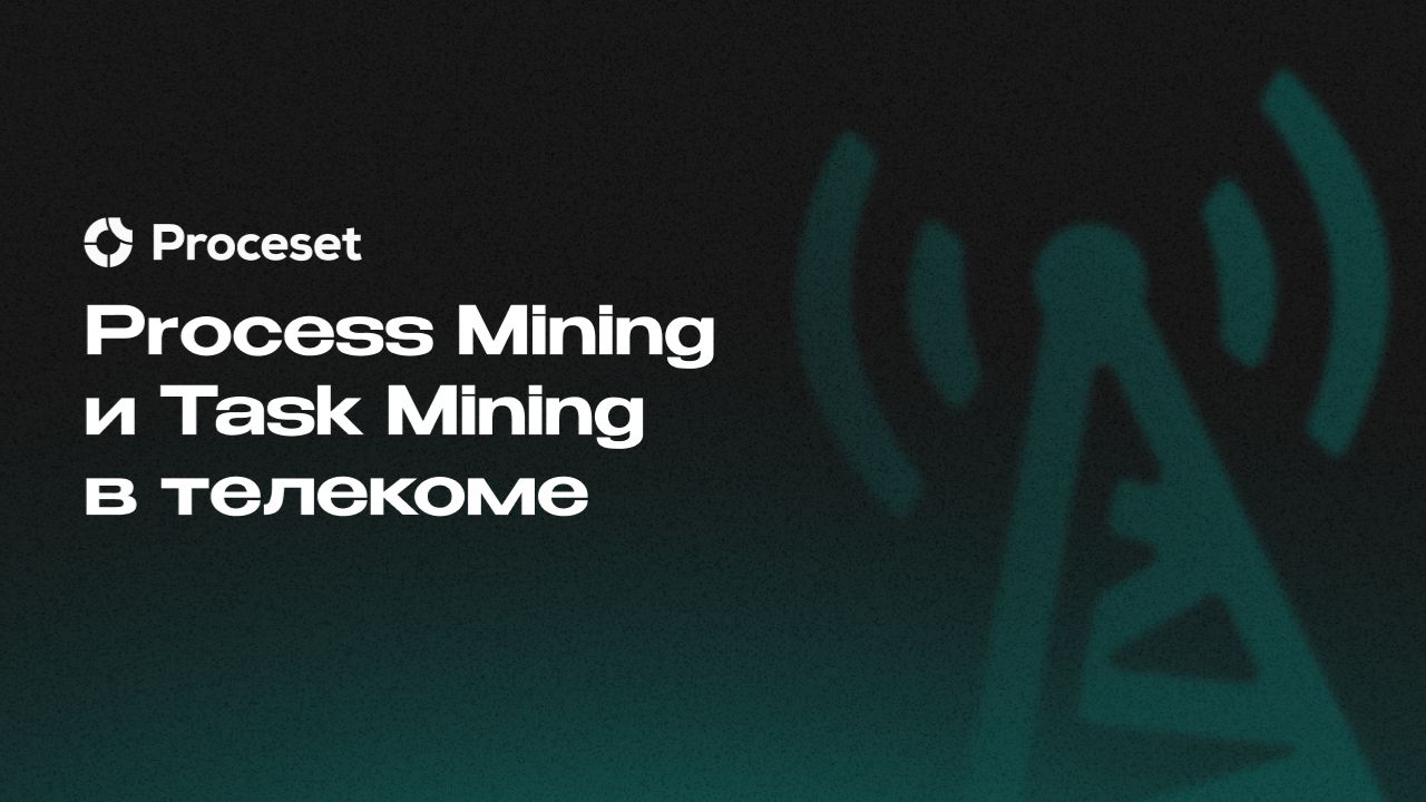 Process Mining и Task Mining в телекоме | Proceset