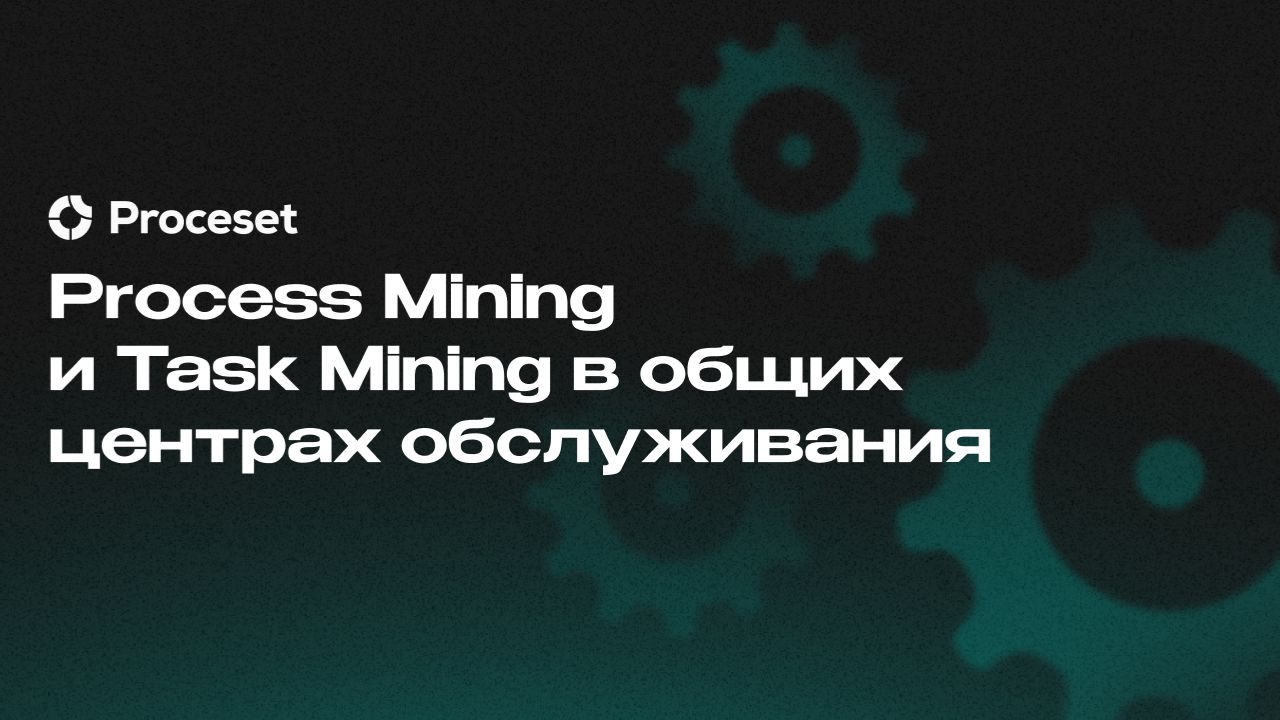 Process Mining и Task Mining в ОЦО | Proceset