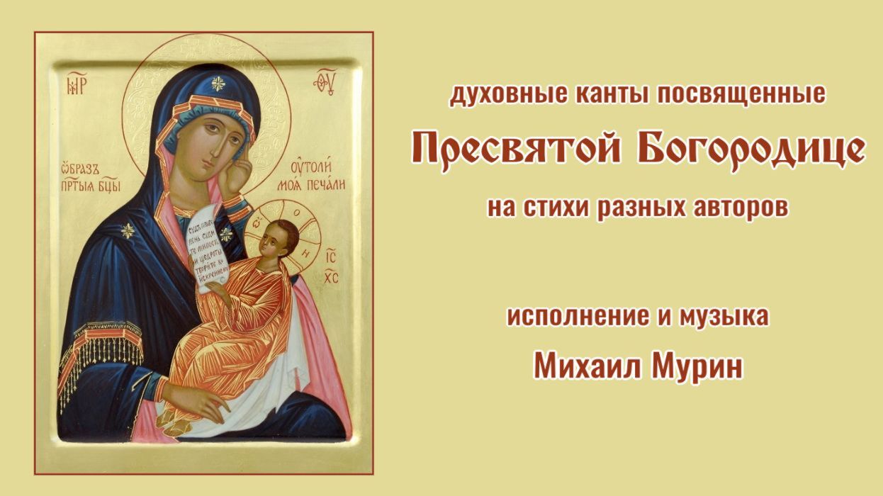 ♪ Духовные канты посвящённые Богородице. Муз. и исп. Михаил Мурин. Стихи разных авторов.