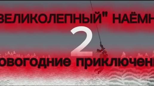 ″ВЕЛИКОЛЕПНЫЙ″ НАЁМНИК 2:Новогодние приключения.