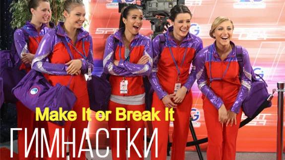 Сериал Гимнастки  \ Make It or Break It
