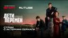 START Смотрим 1 серию 1 сезона «Детей перемен»