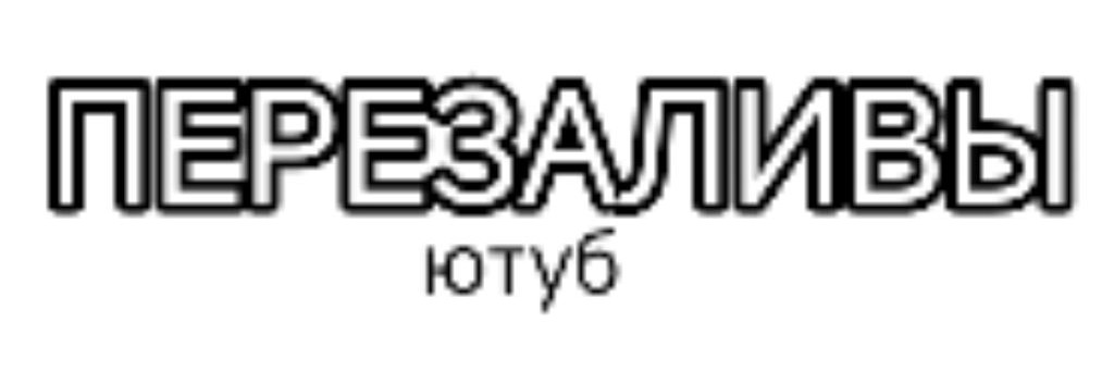 ПЕРЕЗАЛИВЫ ЮТУБ