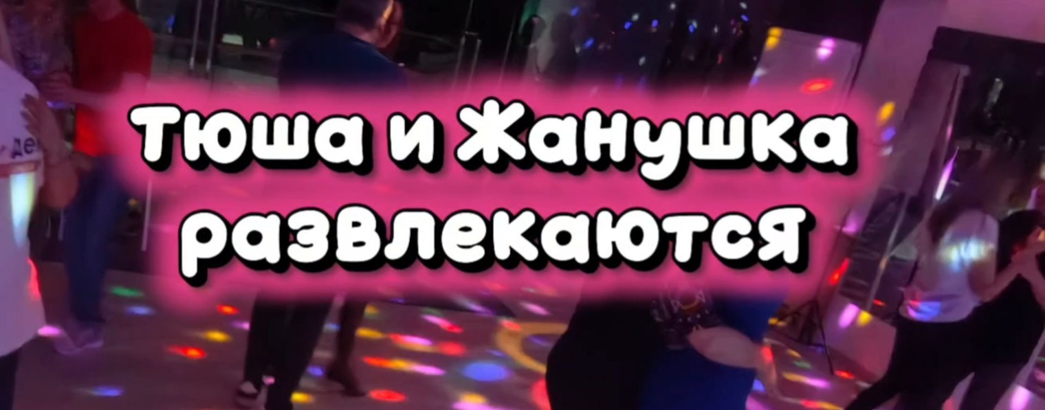 Тюша и Жанушка развлекаются