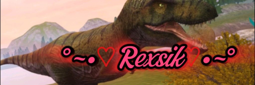 °~•♡Rexsik♡•~°