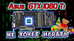 Ремонт видеокарты Asus STRIX GTX1080Ti. Не хочет играть