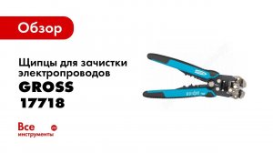 Обзор: Щипцы для зачистки электропроводов GROSS 17718