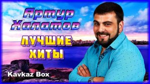 Артур Халатов – Лучшие хиты ✮ Kavkaz Box