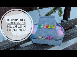 Отличный вариант для подарка - «Корзинка-органайзер для вязания»! DIY knitting basket.