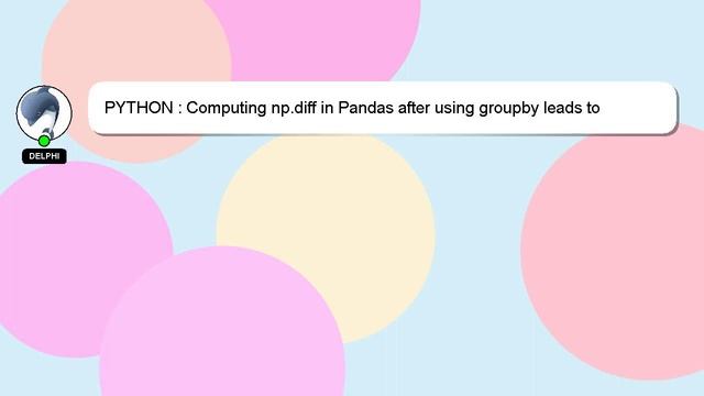 PYTHON : Computing np.diff in Pandas after using groupby leads to unexpected result смотреть онлайн