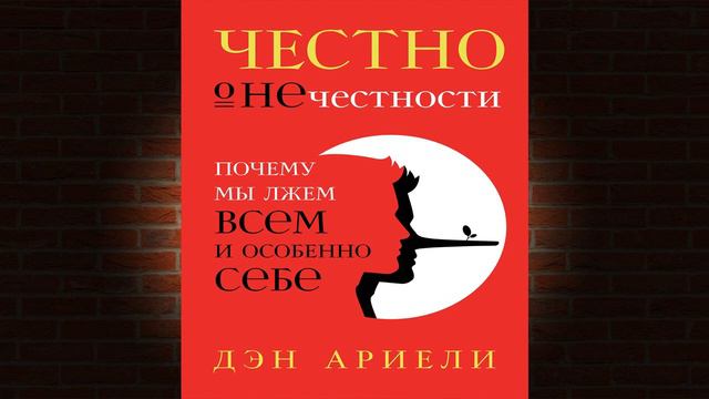 Честно о нечестности. Почему мы лжем всем и особенно себе (Дэн Ариели) Аудиокнига смотреть онлайн