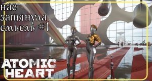 Прохождение Atomic Heart #1  нас затянула смысль #atomicheart  #atomicheartgameplay