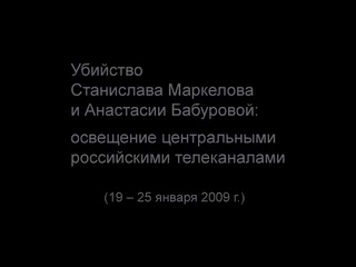 Убийство Станислава Маркелова и Анастасии Бабуровой: освещение центральными российскими телекана... смотреть онлайн