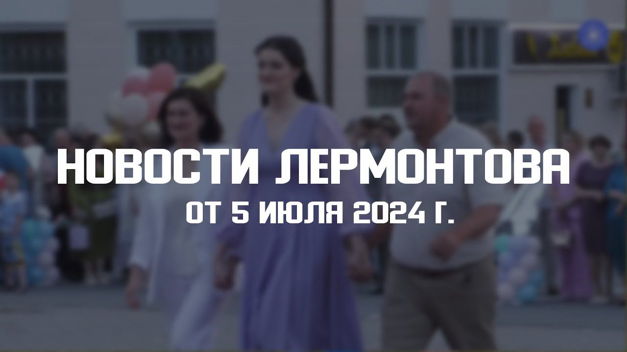 Программа "Новости Лермонтова" от 5 июля 2024 г. смотреть онлайн