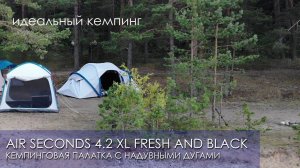 Четырехместная палатка с надувными дугами Quechua air seconds 4.2 xl fresh: проект Идеальный кемпинг