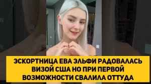 Эскортница Ева Эльфи радовалась визой США но при первой возможности свалила оттуда