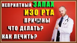 НЕПРИЯТНЫЙ ЗАПАХ ИЗО РТА - ПРИЧИНЫ ЛЕЧЕНИЕ.mp4