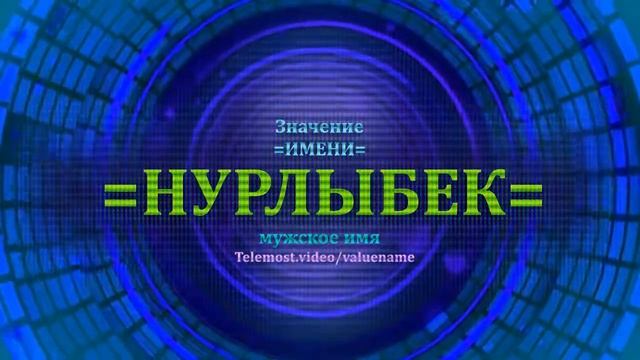 Значение имени Нурлыбек - Мужское имя смотреть онлайн