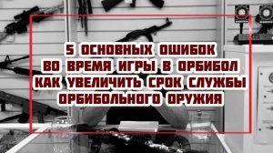 5 основных ошибок во время игры в ОРБИБОЛ | Как увеличить срок службы орбибольного оружия