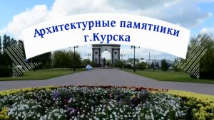 «Архитектурные памятники г. Курска». Видеоэкскурс