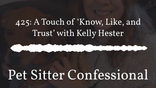 Pet Sitter Confessional - 425: A Touch of ‘Know, Like, and Trust’ with Kelly Hester смотреть онлайн