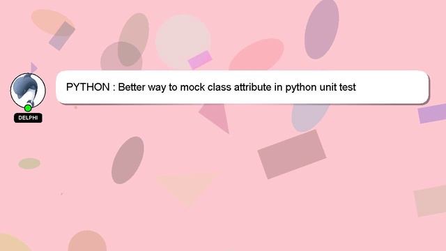 PYTHON : Better way to mock class attribute in python unit test смотреть онлайн