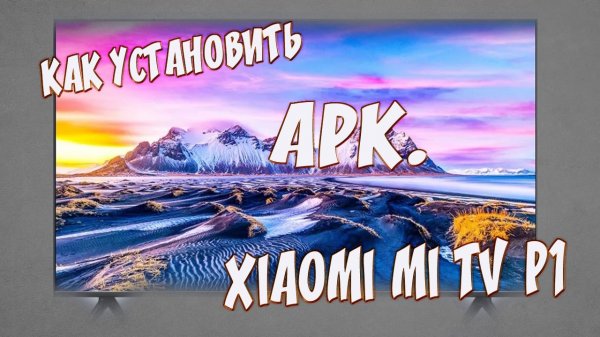 Как установить APK. файл на XIAOMI MI TV P1 телевизор