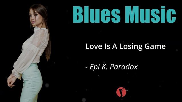 Epi K. Paradox - Love is a Losing Game | Best of Relaxing Blues Music смотреть онлайн
