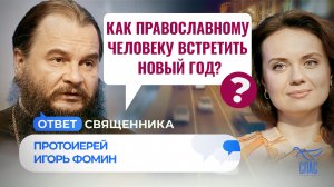 КАК ПРАВОСЛАВНОМУ ЧЕЛОВЕКУ ВСТРЕТИТЬ НОВЫЙ ГОД? / ОТВЕТ СВЯЩЕННИКА