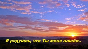 Я радуюсь, что Ты меня нашёл..