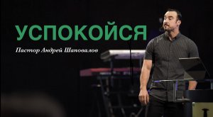 Пастор Андрей Шаповалов «Успокойся»