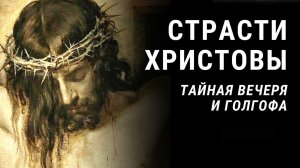 Страсти Христовы | Тайная Вечеря и Распятие